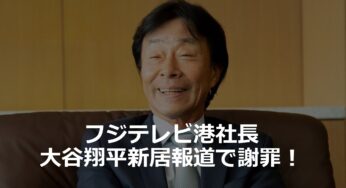 フジテレビ港社長、大谷翔平新居報道で謝罪！ プライバシー侵害と取材倫理の問題点を考察！