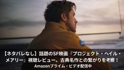 『プロジェクト・ヘイル・メアリー』視聴レビュー。古典名作小説との繋がりを考察！