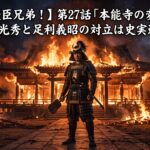 【豊臣兄弟！】第27話「本能寺の変」明智光秀と足利義昭の対立は史実通り？