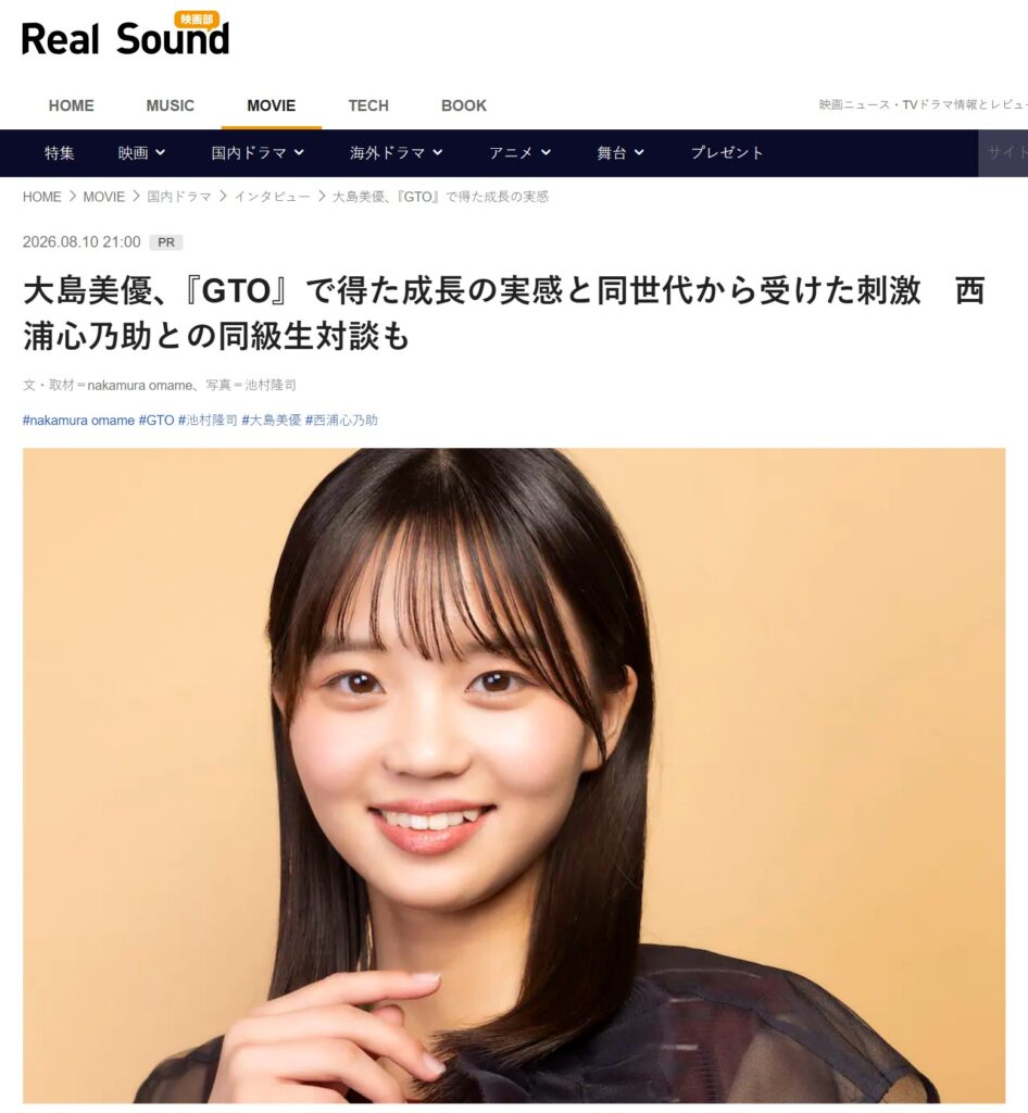大島美優、『GTO』で得た成長の実感と同世代から受けた刺激 (インタビューおよび鈴木百花役の役作りについて)RealSoundサイト