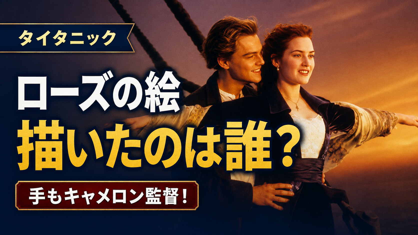 映画『タイタニック』の船首で両腕を広げるローズと寄り添うジャックに、「ローズの絵 描いたのは誰? 手もキャメロン監督!」と配置したアイキャッチ画像