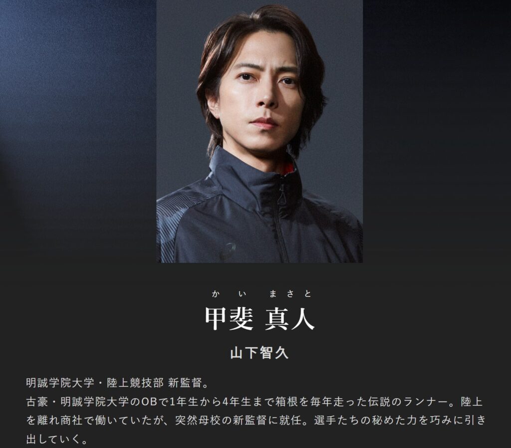 明誠学院大学陸上競技部新監督の甲斐真人を演じる山下智久さん。ダークトーンのウェアを着用したクールな表情の写真の下に、役名やキャスト名、母校の伝説のランナーから新監督に就任した経歴などの紹介文が添えられています。