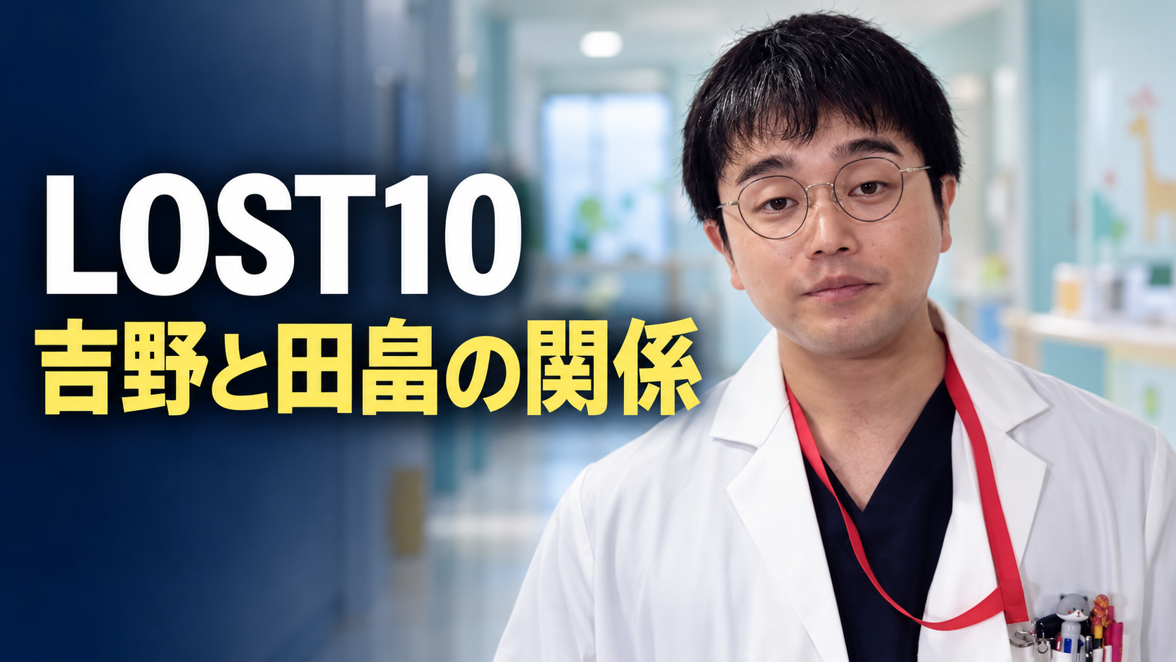 『LOST10』の吉野役・井口理さんの参考写真をもとに、丸眼鏡、白衣、赤いストラップ姿の人物を右側に配置したイメージ画像。小児科の院内を背景に、左側へ白字で作品名、黄色で「吉野と田畠の関係」を大きく表示しています。