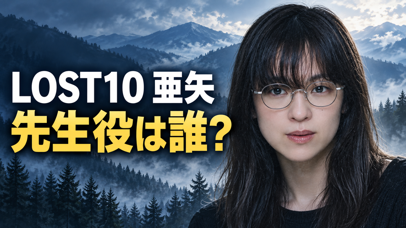 ドラマ『LOST10』の亜矢役・中村アンさんの参考画像をもとにした横長イラスト。眼鏡をかけた黒髪の女性を右側に大きく描き、霧に包まれた山々と森林を背景に、左側へ「LOST10 亜矢」「先生役は誰?」と表示しています。